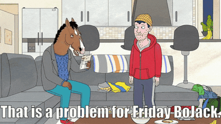 That Is A Problem For Friday Bojack Bojack Horseman GIF