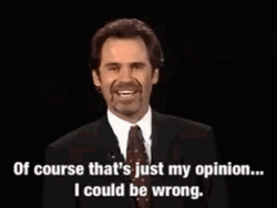 That's My Opinion I Could Be Wrong GIF