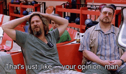 Thats Like Your Opinion Man That Just GIF