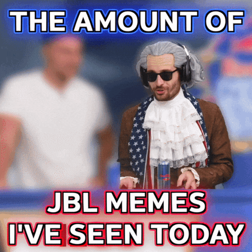 The Amount Of Jbl Memes I 'Ve Seen Today Is Displayed On A Poster GIF