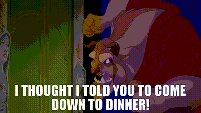 The Beast From Beauty And The Beast Says " I Thought I Told You To Come Down To Dinner ! " GIF