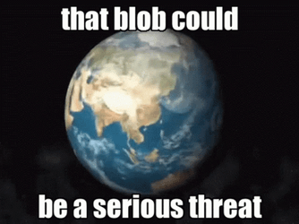 The Blob Could Be A Serious Threat GIF