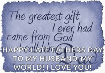 The Greatest Gift I Ever Had Came From God Happy Fathers Day To My Husband My World ! I Love You ! GIF