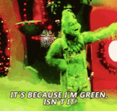 The Grinch Says It 'S Because I 'M Green , Isn 'T It ! GIF