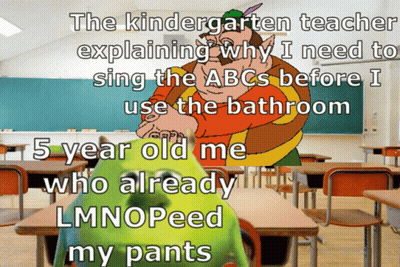 The Kindergarten Teacher Is Explaining Why He Needs To Sing The Abcs Before I Use The Bathroom GIF