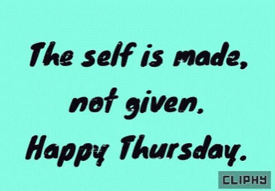 The Self Is Made Not Given Happy Thursday From Cliphy GIF
