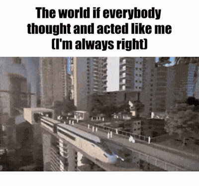 The World If Everybody Thought And Acted Like Me GIF