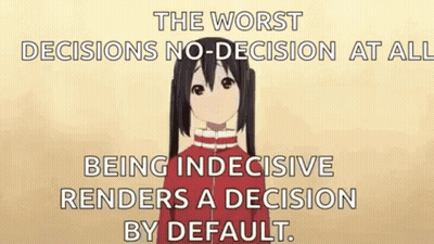 The Worst Decisions No-Decision At All Being Indecisive Renders A Decision By Default GIF