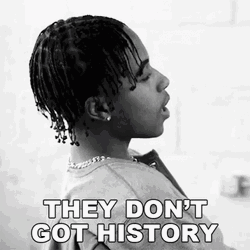 They Don't Got History Like We Do GIF