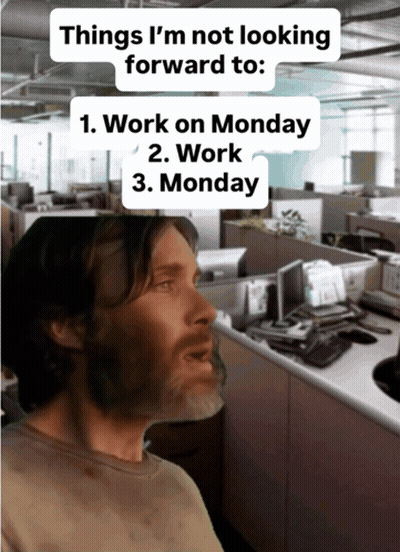 Things I 'M Not Looking Forward To : 1. Work On Monday 2. Work On Monday 3. Monday GIF