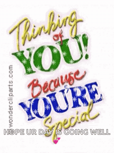Thinking Of You Because You 'Re Special Hope Ur Day Is Going Well GIF