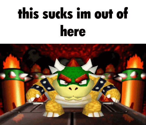 This Sucks Im Out Of Here Written On A Picture Of Bowser GIF