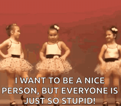 Three Little Girls Are Dancing In Tutus And The Caption Says I Want To Be A Nice Person But Everyone Is Just So Stupid GIF