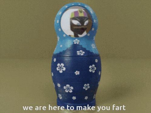 Three Russian Nesting Dolls With The Words " We Are Here To Make You Fart " Below Them GIF