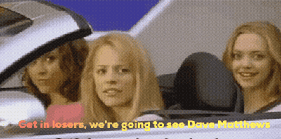 Three Women In Car Saying Get In Losers We're Going To See Dave Matthews GIF