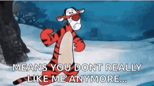 Tigger From Winnie The Pooh Is Standing In The Snow And Says `` Means You Don T Really Like Me Anymore ... '' GIF