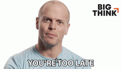 Tim Ferriss Youre Too Late GIF