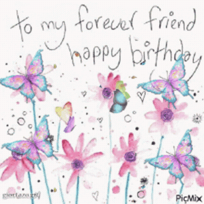 To My Forever Friend Happy Birthday Card With Flowers And Butterflies GIF