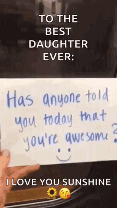 To The Best Daughter Ever Has Anyone Told You Today That You 'Re Awesome ? I Love You Sunshine ! GIF