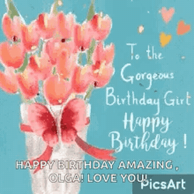 To The Gorgeous Birthday Girl Happy Birthday ! Happy Birthday Amazing , Olga ! Love You ! Picsart GIF