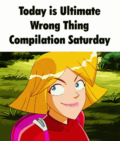 Today Is Ultimate Wrong Thing Compilation Saturday With A Picture Of Clover From Totally Spies GIF