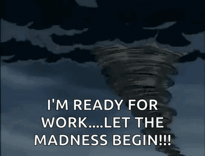Tornado Ready For Work ... Let Madness Begin GIF