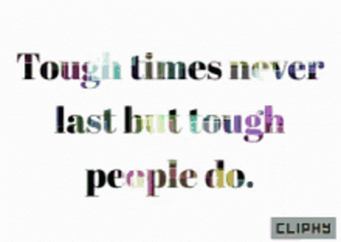 Tough Times Never Last But Tough People Do Cliphy GIF
