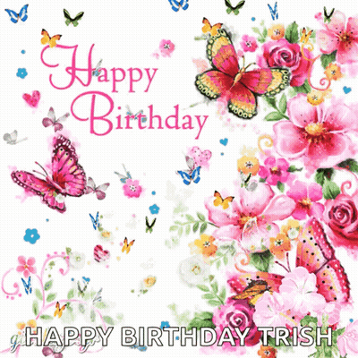 Trish Birthday Card With Flowers And Butterflies GIF