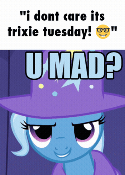 Trixie My Little Pony I Dont Care Its Trixie Tuesday U Mad GIF