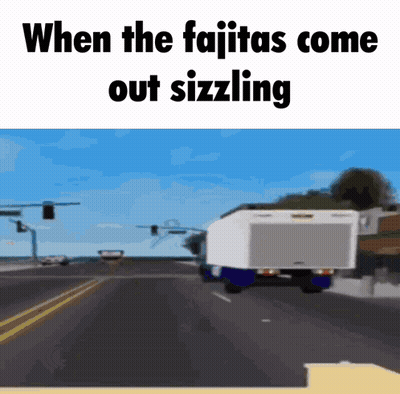Truck Driving When The Fajitas Come Out Sizzling GIF
