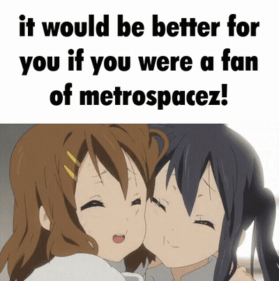 Two Anime Girls Hugging Each Other With A Caption That Says It Would Be Better For You If You Were A Fan Of Metrospacez GIF