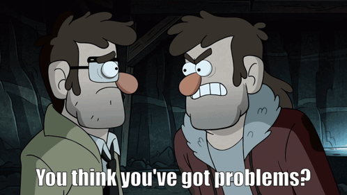 Two Cartoon Characters Are Standing Next To Each Other With The Words You Think You 'Ve Got Problems GIF