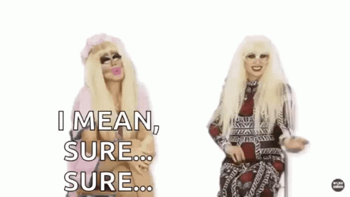 Two Drag Queens Are Standing Next To Each Other And One Of Them Says I Mean Sure Sure GIF