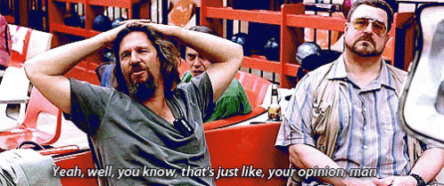 Two Men Are Sitting In A Bowling Alley With One Saying Yeah Well You Know That 'S Just Like Your Opinion Man .. GIF