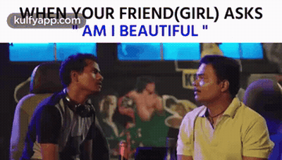 Two Men Sitting One Says When Your Friend Girl Asks Am I Beautiful GIF