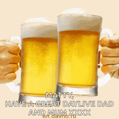 Two Mugs Of Beer Are Toasting With The Words Matty Have A Great Daylive Dad And Mum Xxx On The Bottom GIF