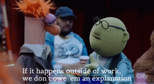 Two Muppets Are Talking To Each Other With The Words If It Happens Outside Of Work We Don 'T Owe Em An Explanation GIF