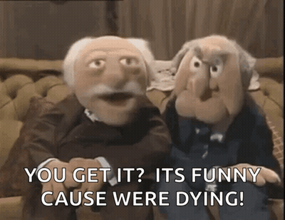 Two Muppets Saying You Get It It's Funny Cause We're Dying GIF