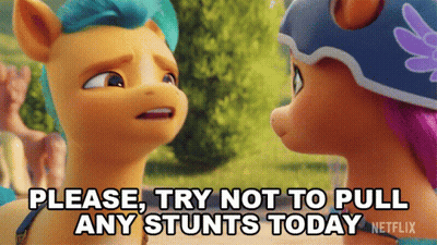 Two Ponies Are Looking At Each Other With The Words " Please Try Not To Pull Any Stunts Today " On The Bottom GIF