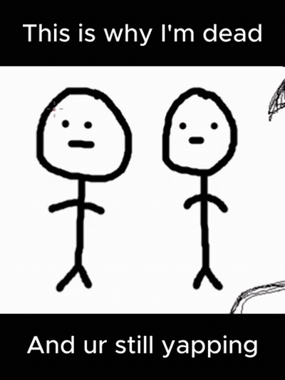 Two Stick Figures Saying This Is Why I'm Dead And Ur Still Yapping GIF