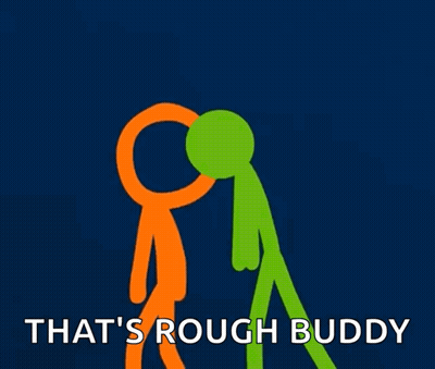 Two Stick Figures Standing Next To Each Other With The Words That 'S Rough Buddy GIF
