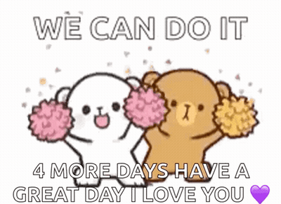 Two Teddy Bears Holding Pom Poms With The Words We Can Do It 4 More Days Have A Great Day I Love You Written Below Them GIF