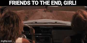 Two Women Are Driving A Car With The Words `` Friends To The End , Girl ! '' Written On The Bottom . GIF