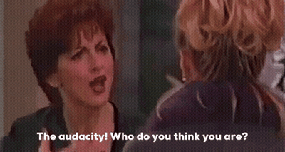 Two Women Are Talking To Each Other And One Of Them Says The Audacity Who Do You Think You Are GIF