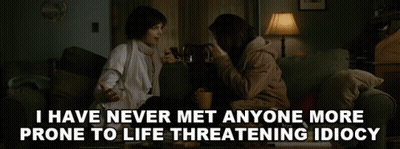 Two Women Sitting On A Couch With The Words " I Have Never Met Anyone More Prone To Life Threatening Idiocy " Below GIF