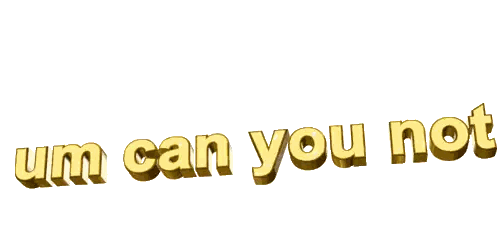 Um Can You Not Gold Text Sticker