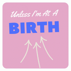 Unless I'm At Birth  GIF