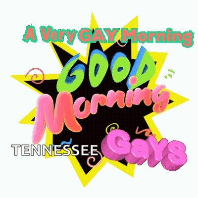 Very Gay Morning From Tennessee Says Gays GIF