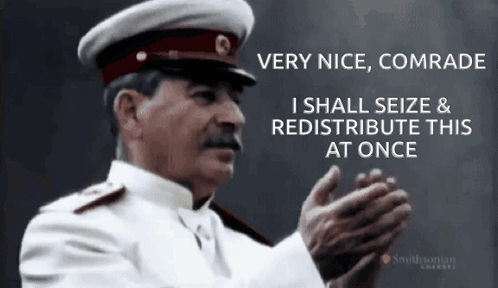 Very Nice Comrade I Shall Seize And Redistribute This At Once GIF