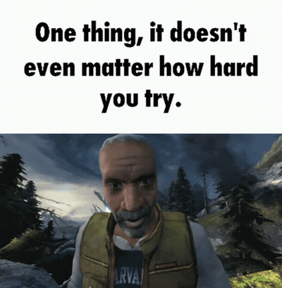 Video Game Man One Thing It Doesn't Even Matter How Hard You Try GIF